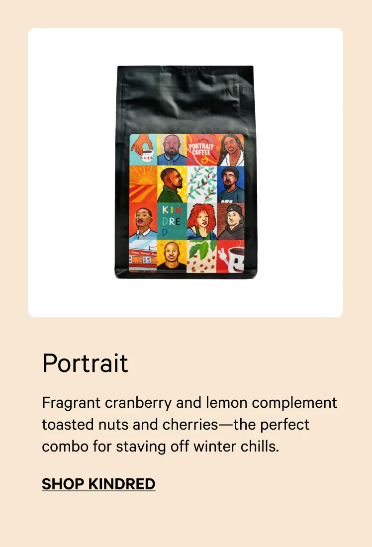 Portrait's Kindred, A Holiday Coffee. Fragrant cranberry and lemon complement toasted nuts and cherries - the perfect combo for staving off winter chills. Shop Kindred.