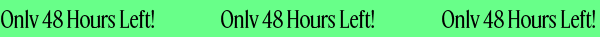 Only 48 Hours Left!