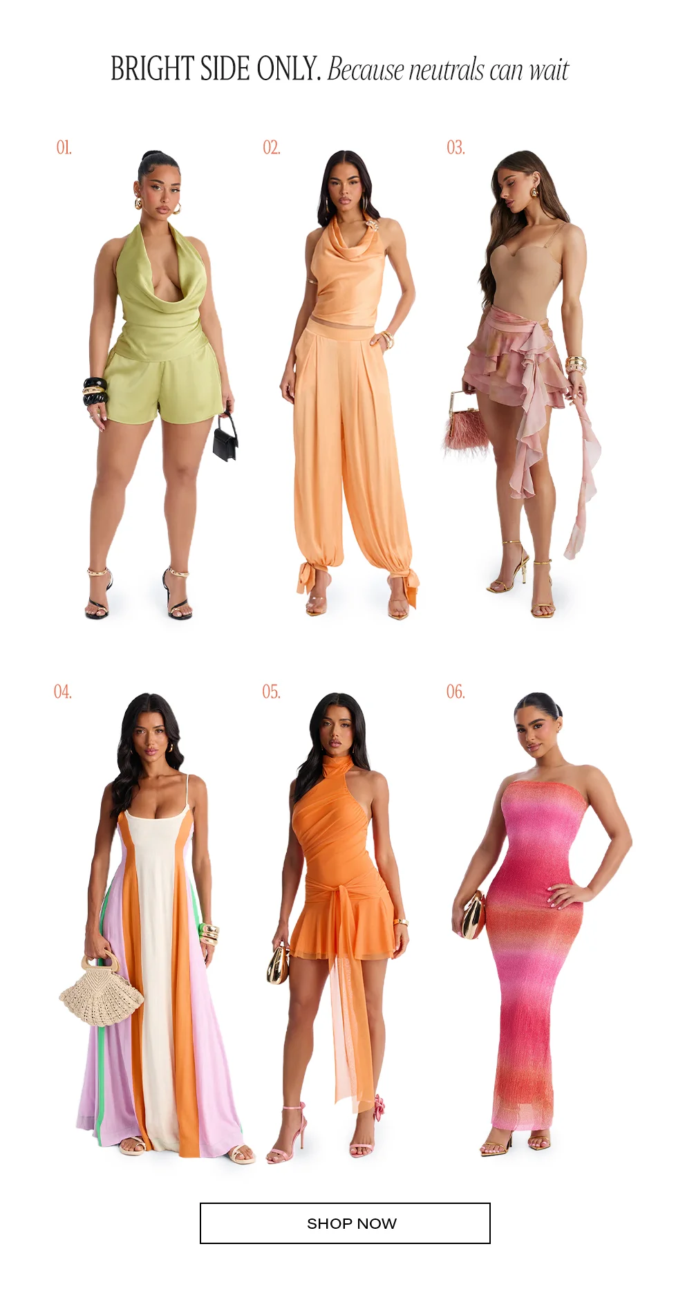 Six models in a vibrant new collection of bright fashion. Features colorful lime, peach, orange, and pink outfits, plus a color-block maxi dress. Shop now.