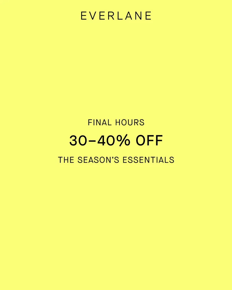 Everlane | Final Hours | 30–40% Off | The Season's Essentials