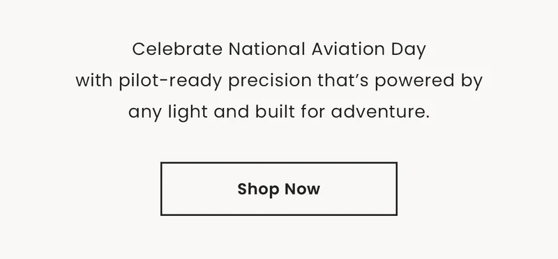 Celebrate National Aviation Daywith pilot-ready precision that’s powered byany light and built for adventure. Shop Now