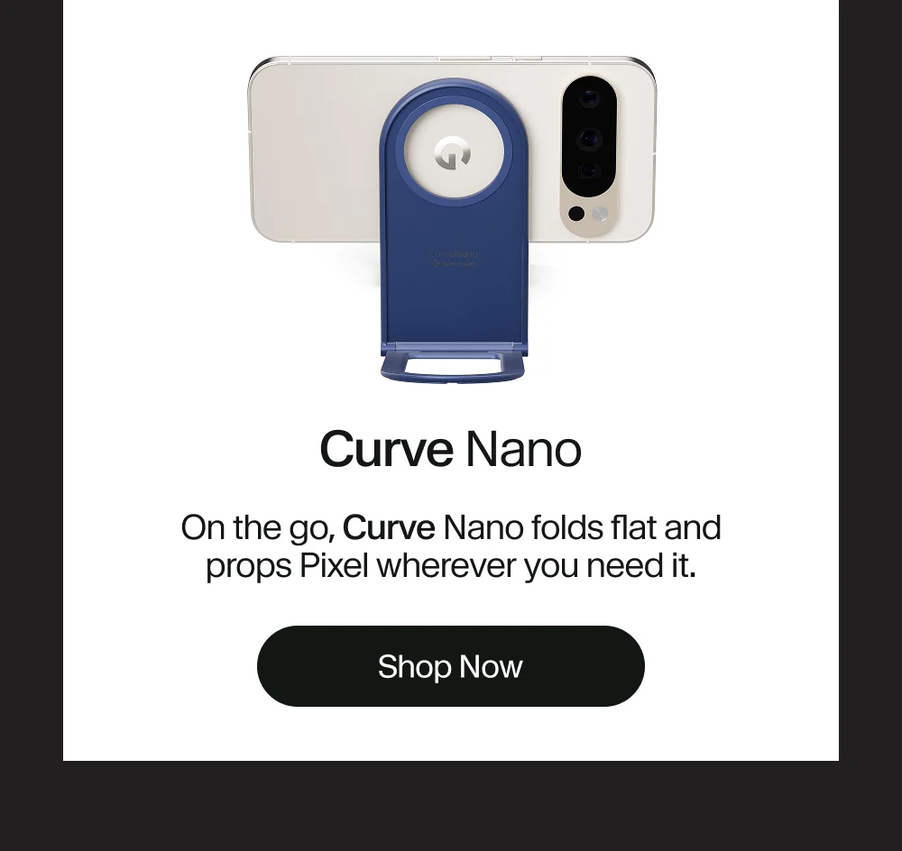 Curve Nano | On the go, Curve Nano folds flat and props Pixel wherever you need it.