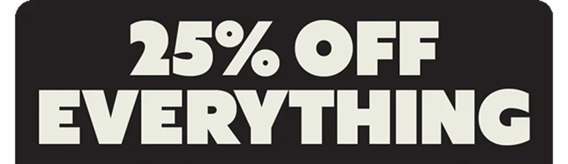 25% OFF EVERYTHING