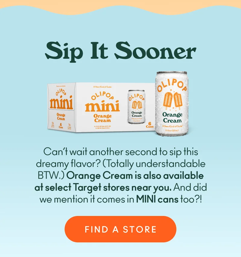 Can’t wait another second to sip this dreamy flavor? (Totally understandable BTW.) Orange Cream is also available at select Target stores near you. And did we mention it comes in MINI cans too?!