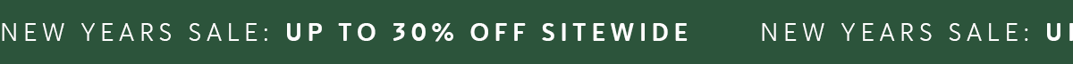 NEW YEARS SALE: UP TO 30% OFF SITEWIDE