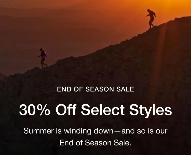 END OF SEASON SALE 30% Off Select Styles. Summer is winding down--and so is our End of Season Sale - Shop the Sale - Online only for a limited time, or while supplies last.