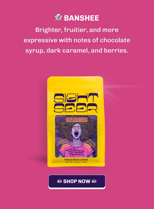 Banshee. Brighter, fruitier, and more expressive with notes of chocolate syrup, dark caramel, and berries. Image of Sightseer Coffee Banshee whole bean coffee bag, 10.9oz/310g. Button: Shop Now.