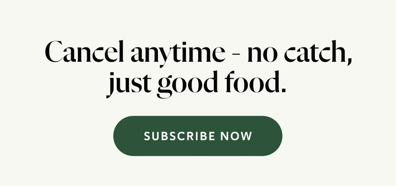 Cancel anytime - no catch, just good food.