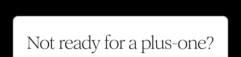 Not ready for a plus-one?