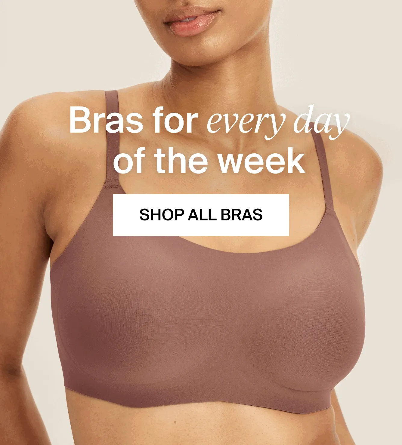 Bras for every day of the week. SHOP ALL BRAS