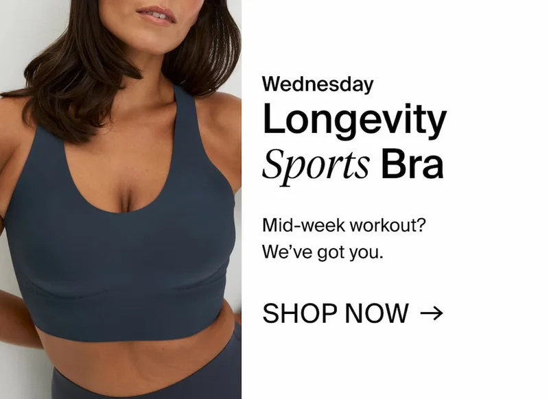 Wednesday - Longevity Sports Bra. Mid-week workout? We've got you. SHOP NOW →