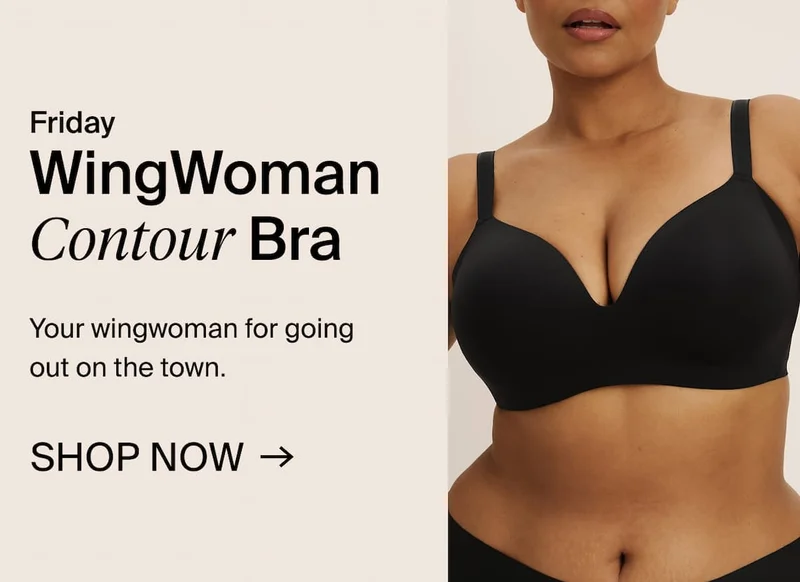 Friday - WingWoman Contour Bra. Your wingwoman for going out on the town. SHOP NOW →