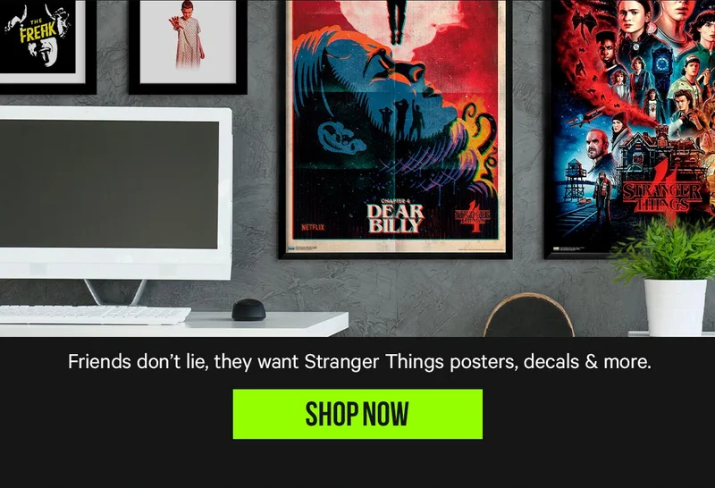 Friends don't lie, they want Stranger Things posters, decals & more.