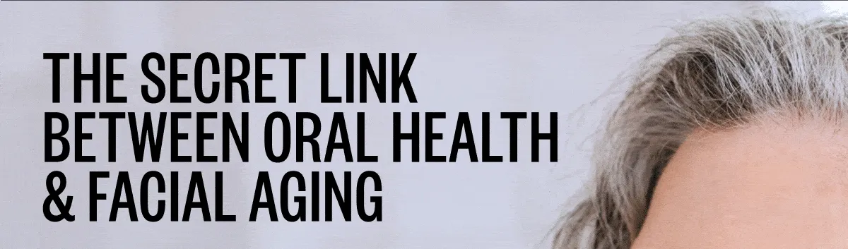 The secret link between oral health & facial aging