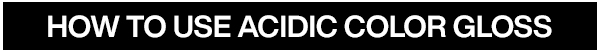 How to use acidic color gloss