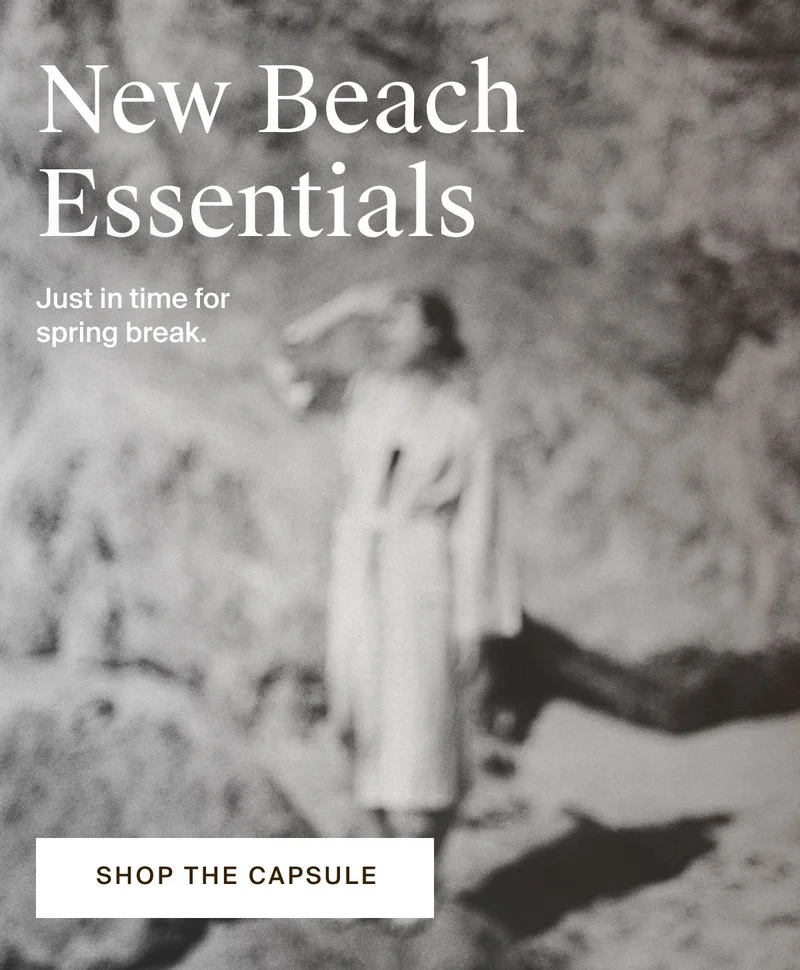 New beach essentials. Just in time for spring break. Shop the capsule.