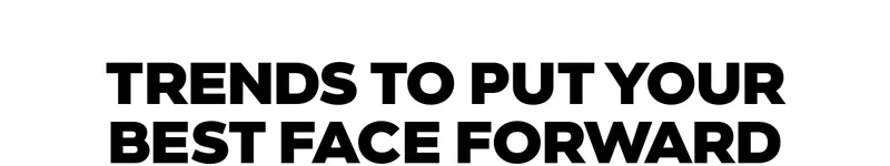 Trends to Put Your Best Face Forward