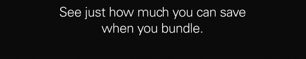 See just how much you can save when you bundle.