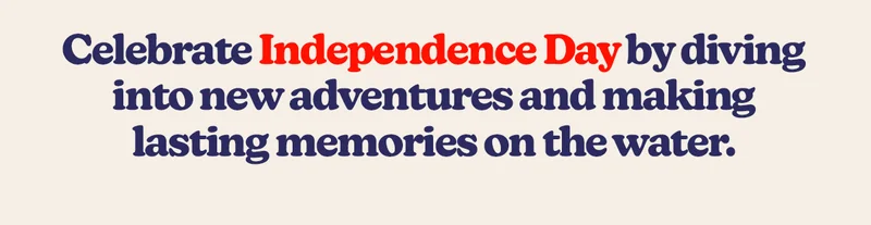 Celebrate Independence Day by diving into new adventures and making lasting memories on the water.