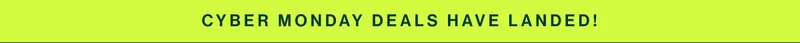 CYBER MONDAY DEALS HAVE LANDED!