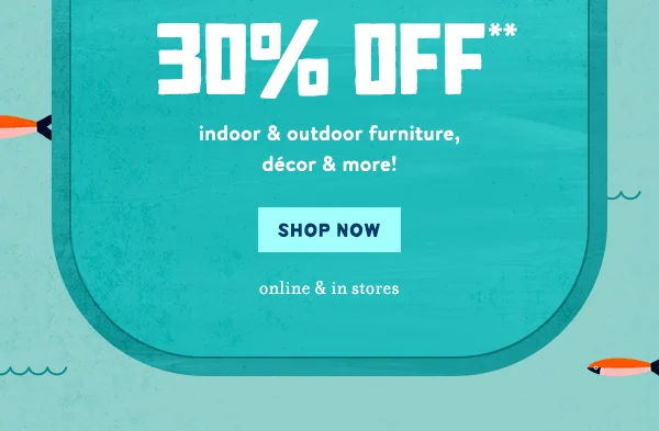 Up To 30% Off** indoor & outdoor furniture, décor & more