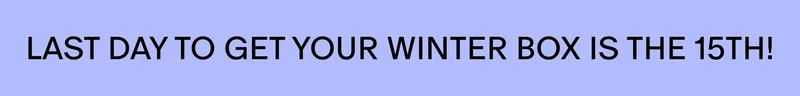 LAST DAY TO GET YOUR WINTER BOX IS THE 15TH!
