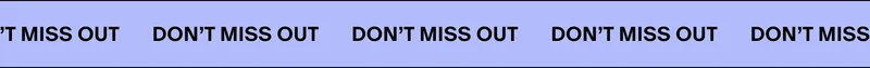 DON''T MISS OUT