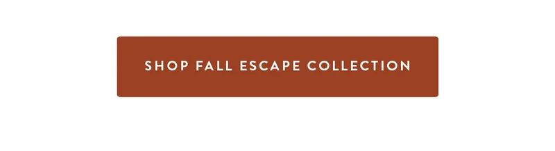 SHOP FALL ESCAPE COLLECTION