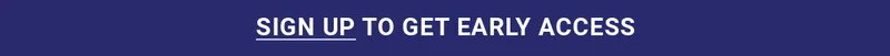Sign Up To Get Early Access