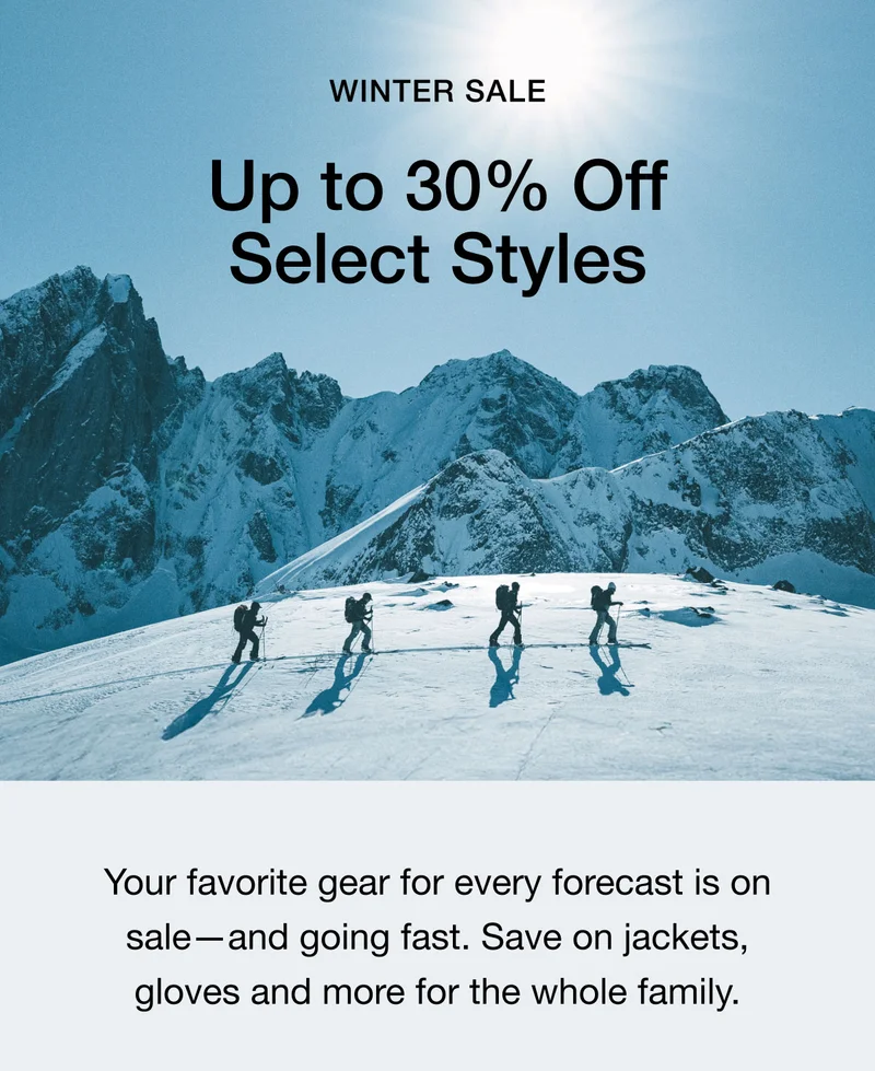 WINTER SALE Up to 30% Off Select Styles. Your favorite gear for every forecast is on sale -and going fast. Save on jackets, gloves and more for the whole family.