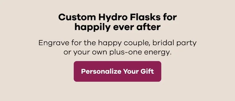 Custom Hydro Flasks for happily ever after. Engrave for the happy couple, bridal party or your own plus-one energy. | Personalize Your Gift