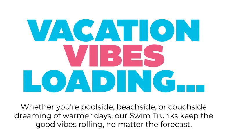 VACATION VIBES LOADING... Shop Classic Swim Trunks, Lined Classic Swim Trunks and even Boys Swim Trunks!