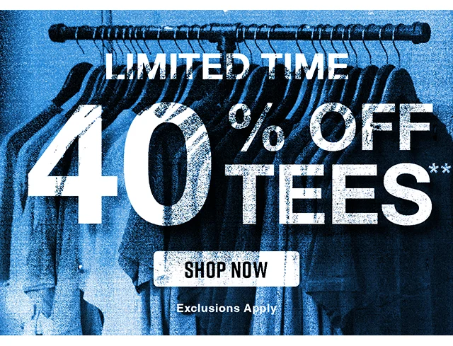 Limited Time 40% Off Tees. Exclusions Apply. Shop Now