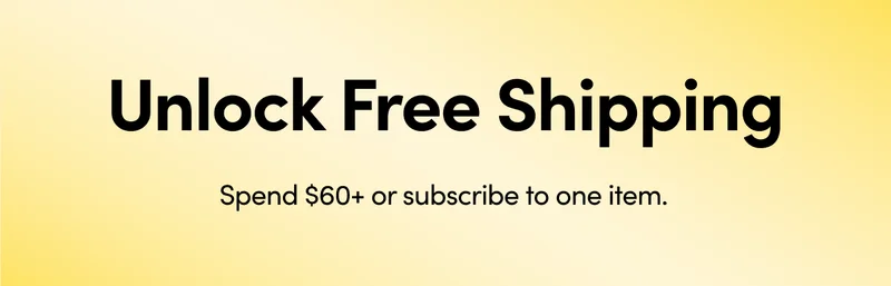 Unlock Free Shipping   Spend $60+ or subscribe to one item.