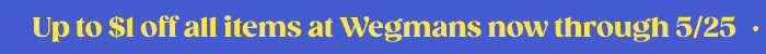 Up to $1 all items at Wegmans now through 5/25