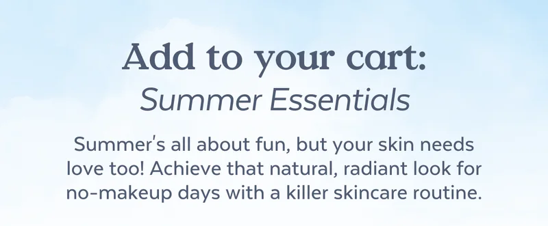 Summer's all about fun, but your skin needs love too! Achieve that natural, radiant look for no-makeup days with a killer skincare routine.