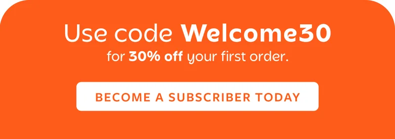 Use code Welcome30 for 30% off your order Become a subscriber today