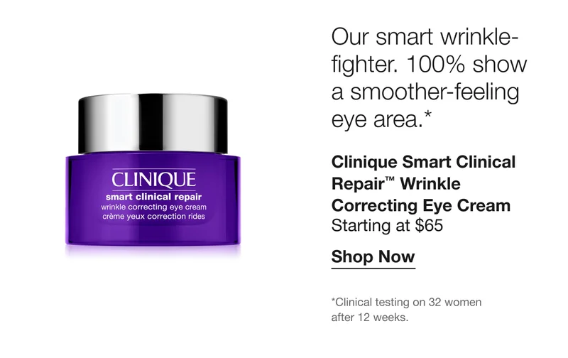 Our smart wrinkle-fighter. 100% show a smoother-feeling eye area.* | Clinique Smart Clinical Repair™ Wrinkle Correcting Eye Cream | Starting at $65 | Shop Now | *Clinical testing on 32 women after 12 weeks.