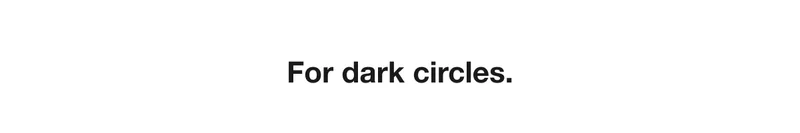 For dark circles.