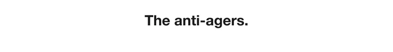 The anti-agers.