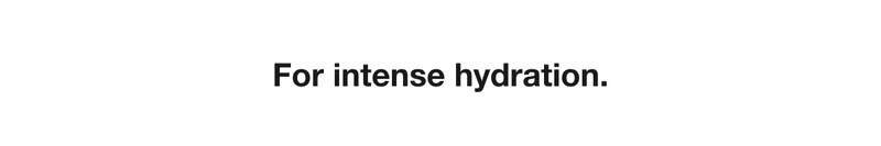 For intense hydration.