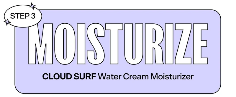 Step 3: Moisturize! Cloud Surf Water Cream Moisturizer