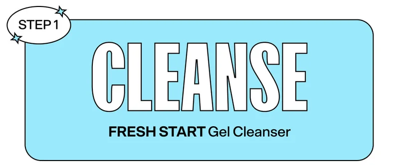 Step 1: Cleanse. Fresh Start Gel Cleanser
