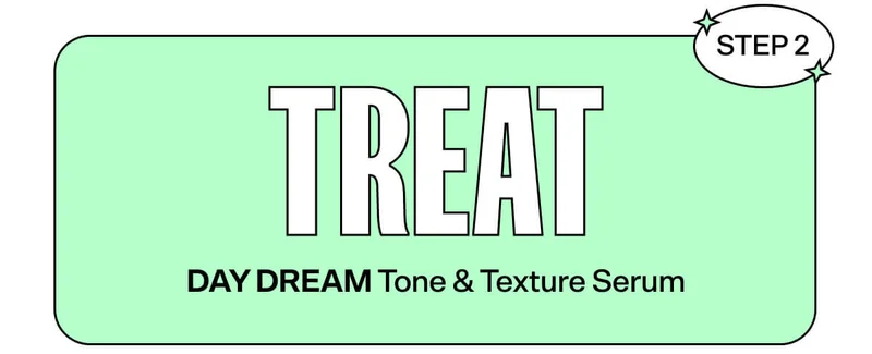 Step 2: Treat! Day Dream Tone & Texture Serum