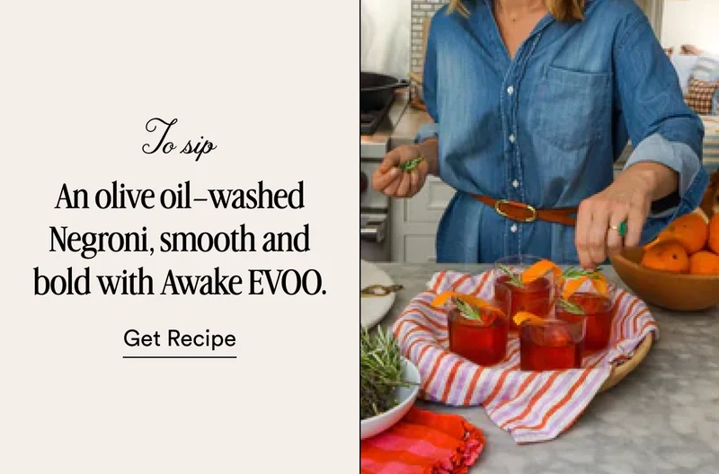 To sip An olive oil–washed Negroni, smooth and bold with Awake EVOO. Get Recipe