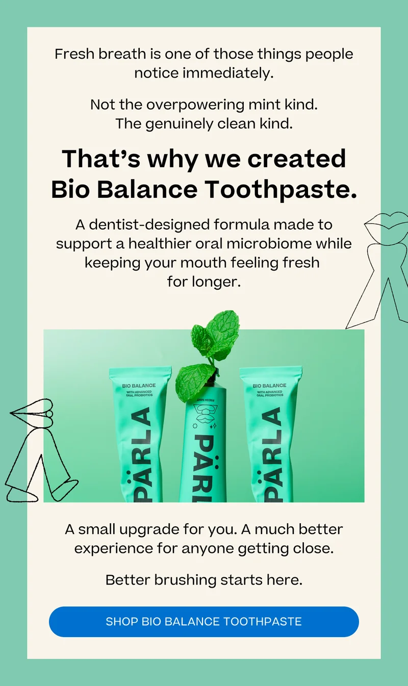 Fresh breath is one of those things people notice immediately. &nbsp;Not the overpowering mint kind.  The genuinely clean kind. That’s why we created Bio Balance Toothpaste. A dentist-designed formula made to support a healthier oral microbiome while keeping your mouth feeling fresh  for longer. A small upgrade for you. A much better experience for anyone getting close. Better brushing starts here. Shop Bio Balance Toothpaste
