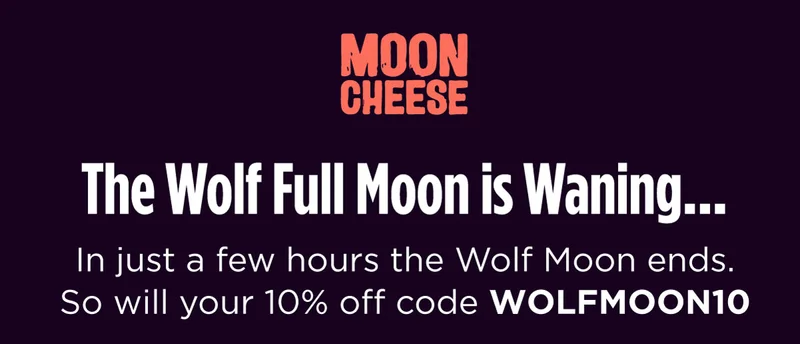 Moon Cheese |  The Wolf Full Moon is Upon Us... We're Howling with Excitement! | To celebrate, we've unleashed a little sale just for you. From January 25th to 27th,  join us in honoring this celestial event.  Save 10% with code discount code