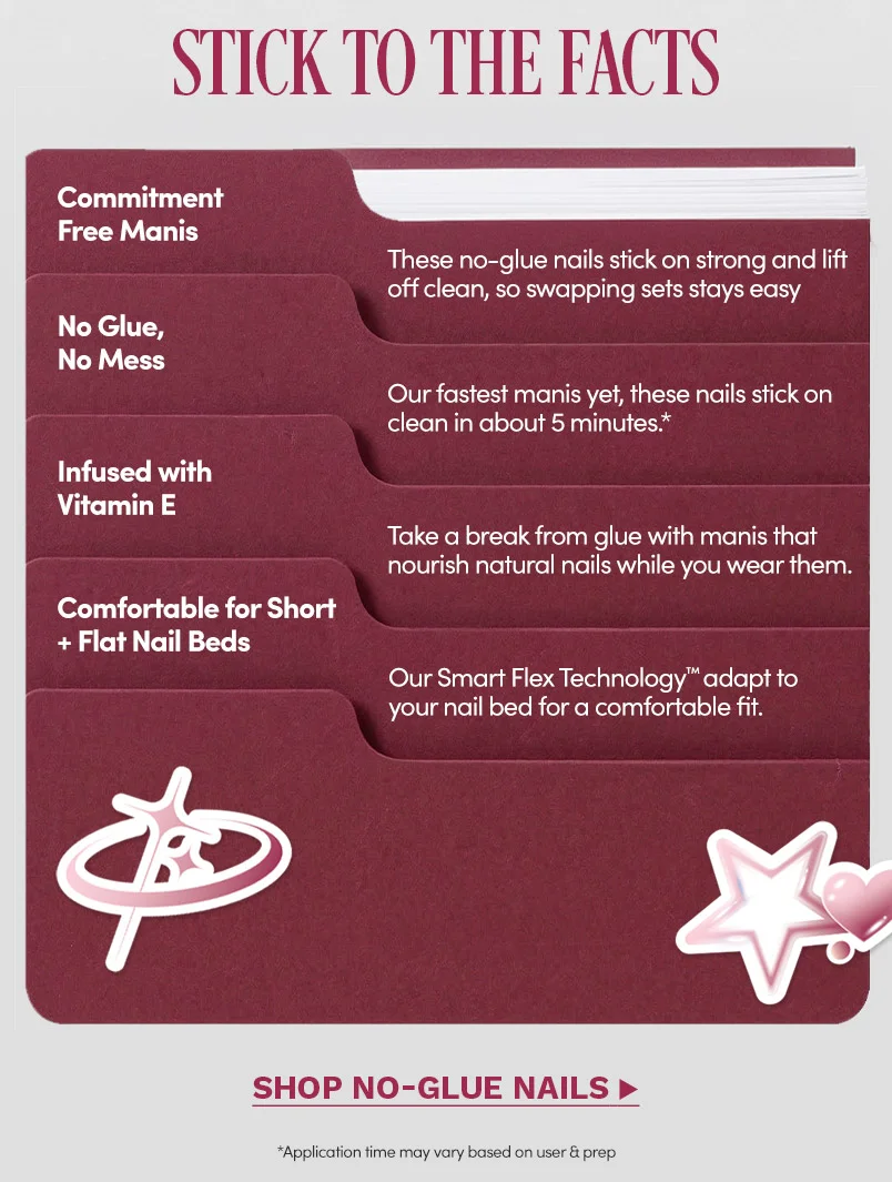 STICK TO THE FACTS. SHOP NO-GLUE NAILS