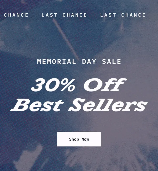 Last Chance. Memorial Day Sale. 30% Off Best Sellers. Shop Now.