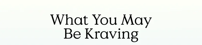 What You May Be Kraveing